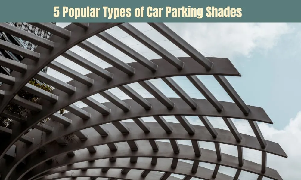 5 Popular Types of Car Parking Shades- Kassem Mohamad Ajami